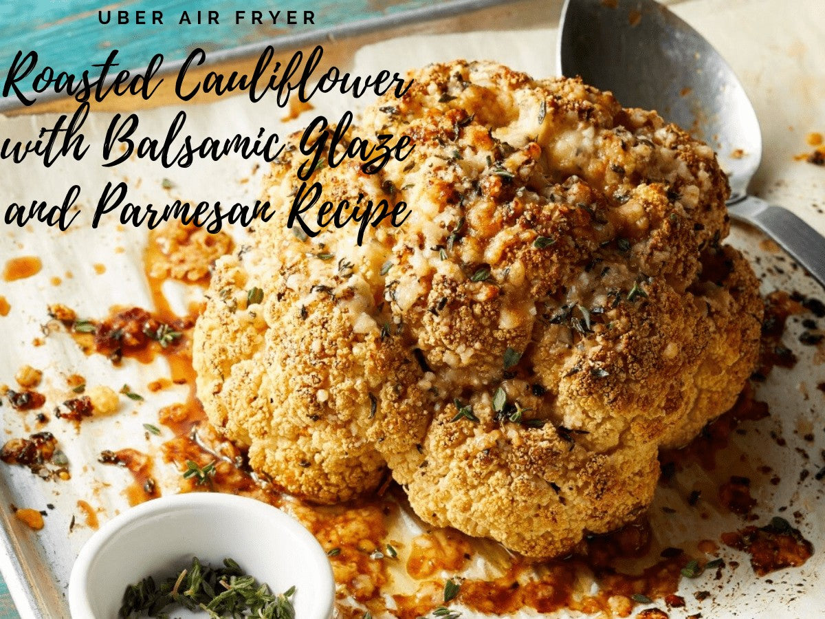 Uber Air Fryer Roasted Cauliflower with Balsamic Glaze and Parmesan Recipe (Keto Friendly) Uberappliance